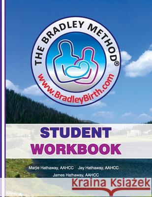 The Bradley Method Student Workbook: To be filled-in with information from Bradley classes. Marjie Hathaway James Hathaway Jay Hathaway 9780931560071
