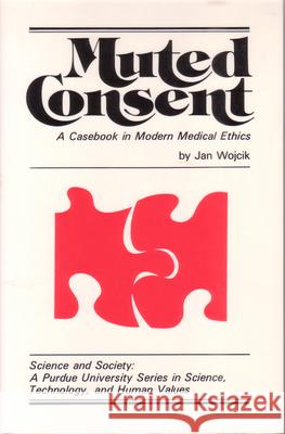 Muted Consent: A Casebook in Modern Medical Ethics Jan Wojcik 9780931682025 Purdue University Press