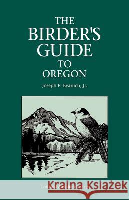 The Birder's Guide to Oregon Joseph E., Jr. Evanich 9780931686092 Audubon Society of Portland