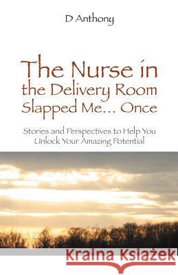 The Nurse in the Delivery Room Slapped Me...Once D. Anthony 9780931761256 Beckham Publications Group