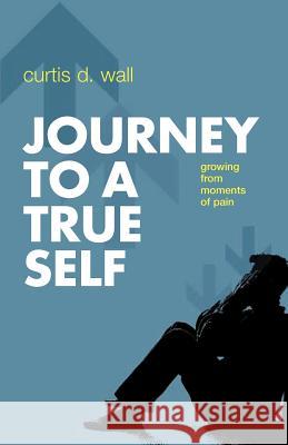 Journey to a True Self Curtis D. Wall 9780931761713 Beckham Publications Group