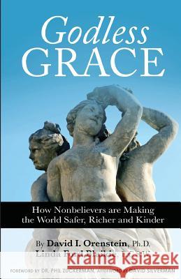 Godless Grace: How Nonbelievers Are Making the World Safer, Richer, and Kinder Orenstein David                          Linda Ford Blaikie 9780931779633 Humanist Press