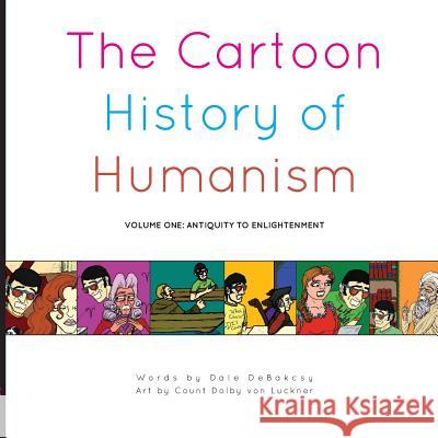 The Cartoon History of Humanism: Volume One: Antiquity to Enlightenment Dale Debakcsy Count Dolby Vo 9780931779701 Humanist Press