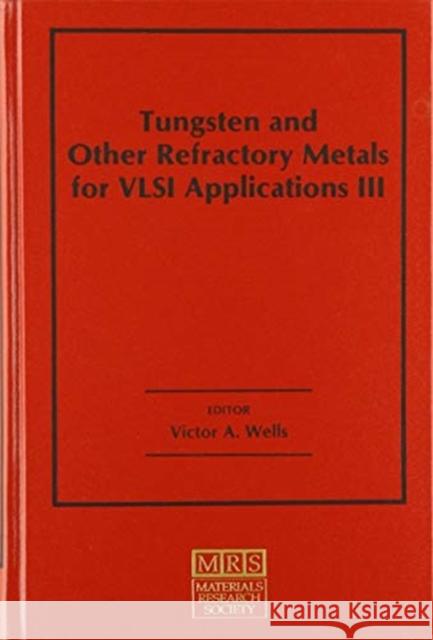 Tungsten and Other Refractory Metals for VLSI Applications III: Volume 3 Victor Wells V. A. Wells 9780931837845