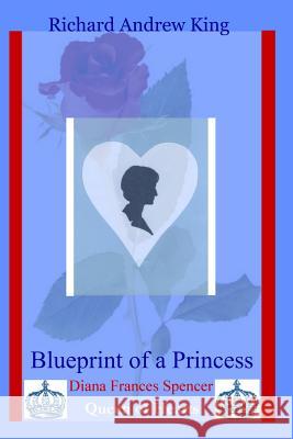 Blueprint of a Princess: Diana Frances Spencer - Queen of Hearts Richard Andrew King, Shannon Yarbrough 9780931872068