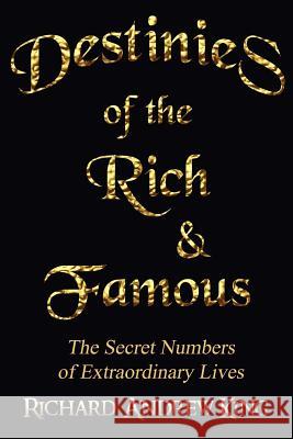 Destinies of the Rich & Famous: The Secret Numbers of Extraordinary Lives MR Richard Andrew King Chandra Lombard Tashia R. Peterman 9780931872129 Richard King Publications