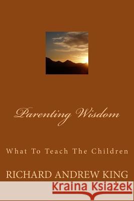 Parenting Wisdom: What To Teach The Children Lombard, Chandra King 9780931872143 Richard King Publications