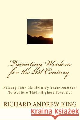 Parenting Wisdom for the 21st Century: Raising Your Children By Their Numbers To Achieve Their Highest Potential Lombard, Chandra King 9780931872181 Richard King Publications