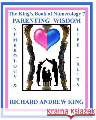 The King's Book of Numerology 7 - Parenting Wisdom: Numerology and Life Truths Richard Andrew King 9780931872235