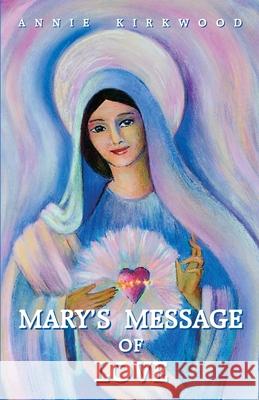 Mary's Message of Love: As Sent by Mary, the Mother of Jesus, to Her Messenger Annie Kirkwood 9780931892332 Blue Dolphin Publishing