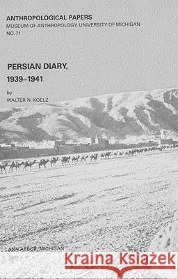 Persian Diary, 1939-1941: Volume 71 Koelz, Walter N. 9780932206930 U of M Museum Anthro Archaelogy