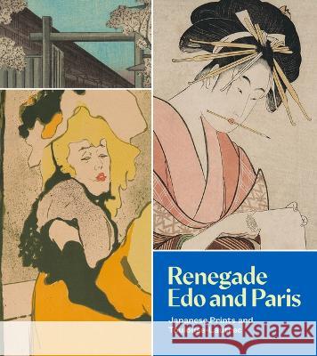 Renegade Edo and Paris: Japanese Prints and Toulouse-Lautrec Xiaojin Wu   9780932216076 Seattle Art Museum