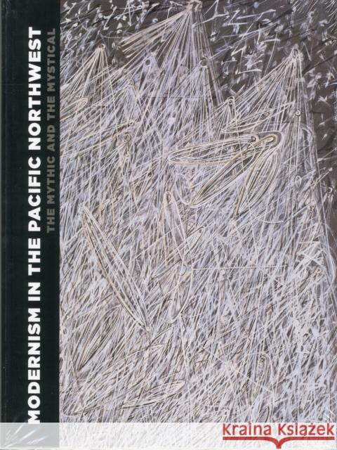 Modernism in the Pacific Northwest: The Mythic and the Mystical Junker, Patricia A. 9780932216724 University of Washington Press
