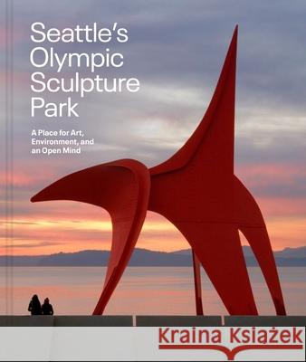 Seattle's Olympic Sculpture Park: A Place for Art, Environment, and an Open Mind Mimi Gardner Gates 9780932216809 University of Washington Press