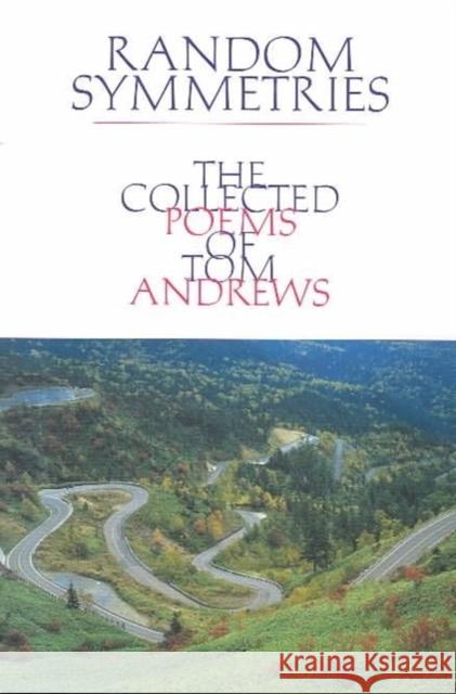 Random Symmetries: The Collected Poems of Tom Andrewsvolume 13 Andrews, Tom 9780932440921 Oberlin College Press