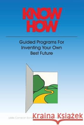 Know How: Guided Programs for Inventing Your Own Best Future Leslie Cameron Bandler Leslie Cameron-Bandler Michael LeBeau 9780932573001