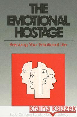 The Emotional Hostage: Rescuing Your Emotional Life Leslie Cameron-Bandler Michael LeBeau 9780932573032