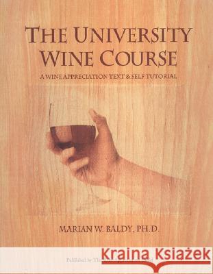 The University Wine Course: A Wine Appreciation Text & Self Tutorial Marian W. Baldy 9780932664693 Wine Appreciation Guild