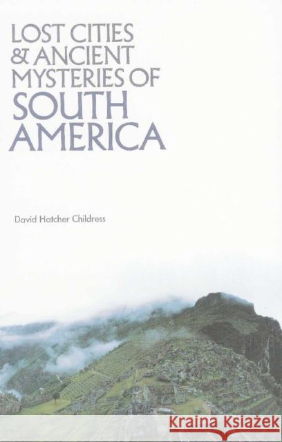 Lost Cities and Ancient Mysteries of South America Childress, David Hatcher 9780932813022 Adventures Unlimited Press