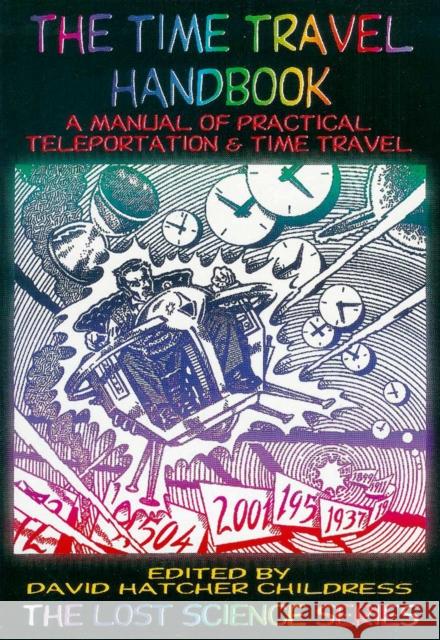The Time Travel Handbook: A Manual of Practical Teleportation & Time Travel Childress, David Hatcher 9780932813688 Adventures Unlimited Press
