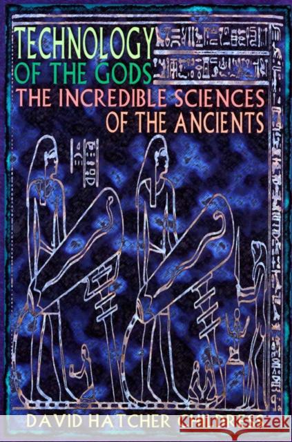 Technology of the Gods: The Incredible Sciences of the Ancients Childress, David Hatcher 9780932813732 Adventures Unlimited Press
