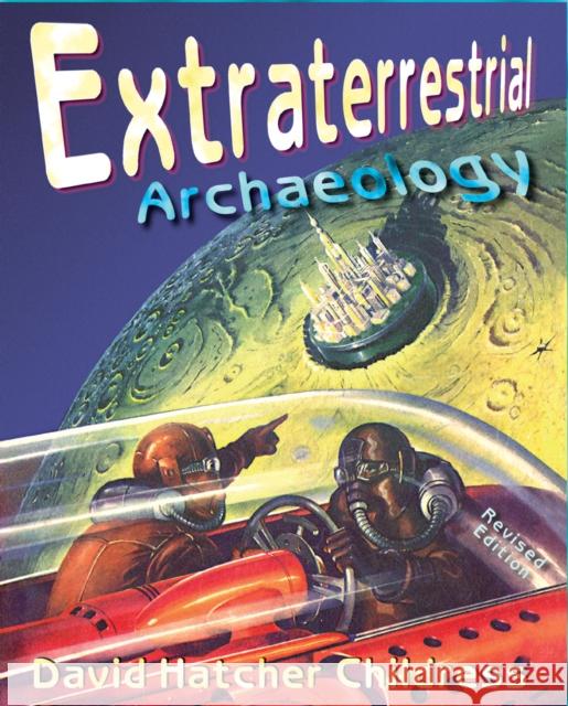 Extraterrestrial Archaeology David Hatcher Childress 9780932813770 Adventures Unlimited Press