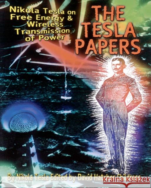 The Tesla Papers: Nikola Tesla on Free Energy & Wireless Transmission of Power Tesla, Nikola 9780932813862 Adventures Unlimited Press