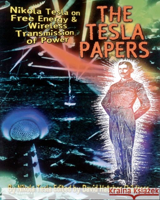 Tesla Papers: Nikola Tesla on Free Energy and Wireless Transmission of Power Nikola Tesla 9780932813862 Adventures Unlimited Press