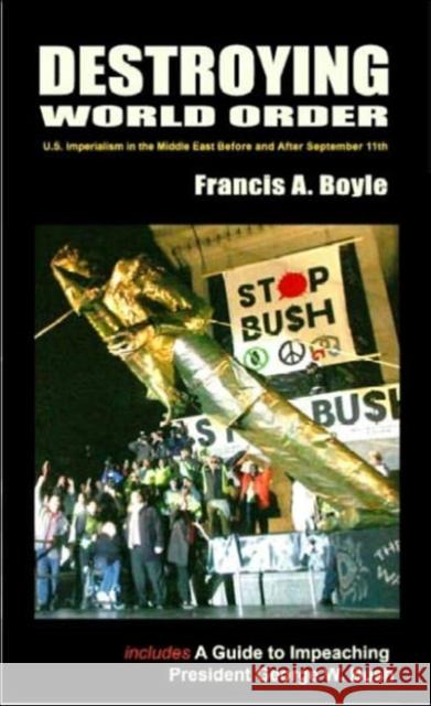 Destroying World Order: U.S. Imperialism in the Middle East Before and After September 11 Francis A Boyle 9780932863409 0
