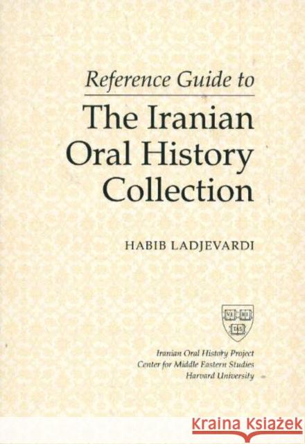 Reference Guide to the Iranian Oral History Collection Habib Ladjevardi 9780932885104
