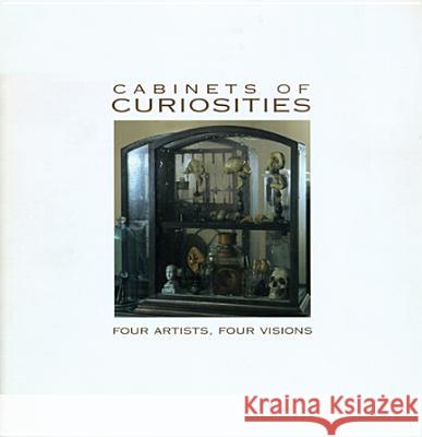 Cabinets of Curiosities: Four Artist, Four Visions Joseph R. Goldyne Elvehjem Museum of Art                   Thomas Garver 9780932900630