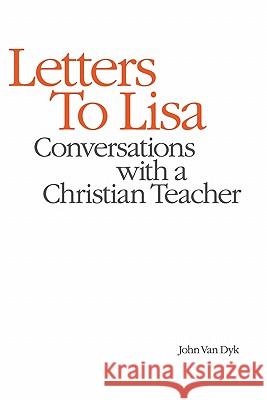 Letters to Lisa: Conversations with a Christian Teacher Van Dyk, John 9780932914378 Dordt College Press