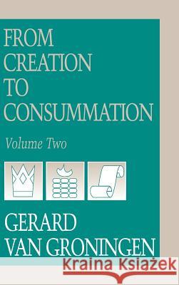 From Creation to Consumation, Volume II Gerard Va 9780932914521