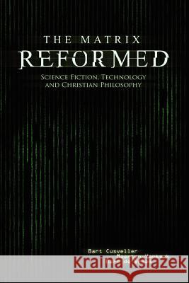 The Matrix Reformed: Science Fiction, Technology, and Christian Philosophy Cusveller, Bart 9780932914903 Dordt College Press