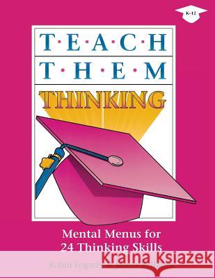 Teach Them Thinking: Mental Menus for 24 Thinking Skills Robin Fogarty James Bellanca James Bellanca 9780932935038 Corwin Press