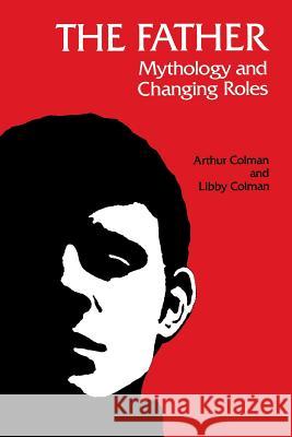 The Father: Mythology and Changing Roles Colman, Arthur 9780933029354