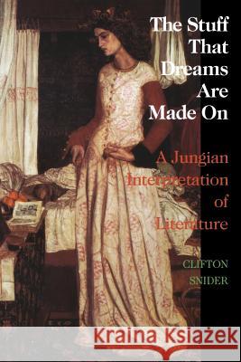The Stuff That Dreams Are Made on: A Jungian Interpretation of Literature (Chiron Monograph Series: Volume 5) Snider, Clifton 9780933029378 Chiron Publications