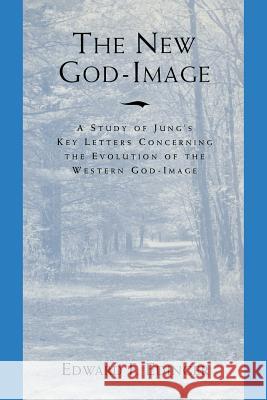 The New God Image: A Study of Jung's Key Letters Concerning the Evolution of the Western God-Image Edinger, Edward F. 9780933029989 Chiron Publications