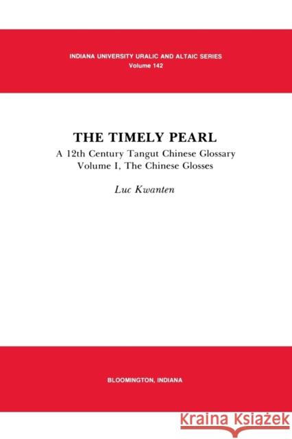 The Timely Pearl: A 12th Century Tangut-Chinese Glossary, Volume 1: The Chinese Glosses Luc Kwanten 9780933070103 Sinor Research Institute of Inner Asian Studi