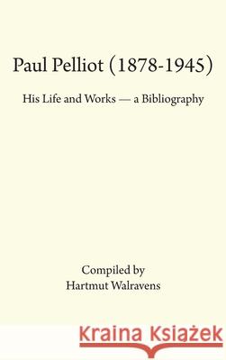 Paul Pelliot (1878-1945): His Life Works - A Bibliography Hartmut Walravens   9780933070479 Research Institute for Inner Asian Studies