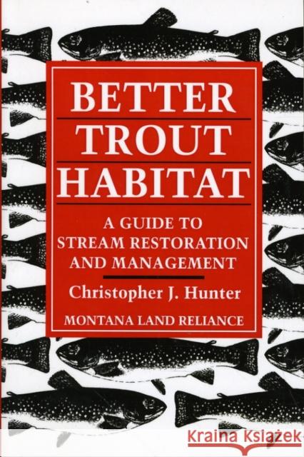 Better Trout Habitat Christopher J. Hunter Montana Land Reliance 9780933280779