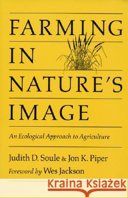 Farming in Nature's Image: An Ecological Approach to Agriculture Soule, Judy 9780933280885 Island Press