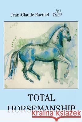 Total Horsemanship: A recipe for riding in absolute balance Racinet, Jean-Claude 9780933316133 Xenophon Press LLC