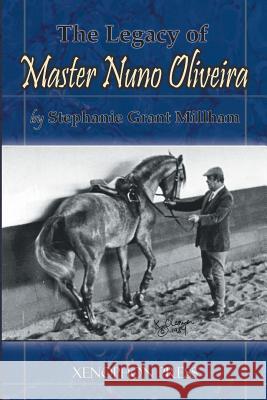 The Legacy of Master Nuno Oliveira Stephanie Grant Millham Richard F. Williams 9780933316348 Xenophon Press LLC