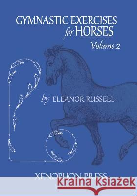 Gymnastic Exercises for Horses: Volume II Eleanor Russell 9780933316379 Xenophon Press LLC