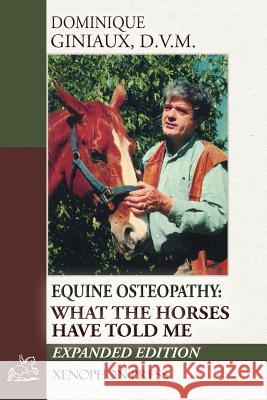 Equine Osteopathy: What the Horses Have Told Me Dominique Giniaux Richard Williams Jean-Claude Racinet 9780933316447 