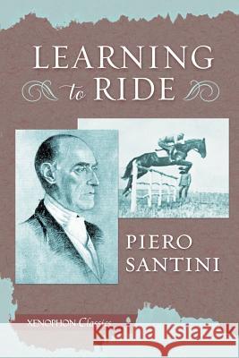 Learning to Ride Piero Santini   9780933316867 Xenophon Press LLC