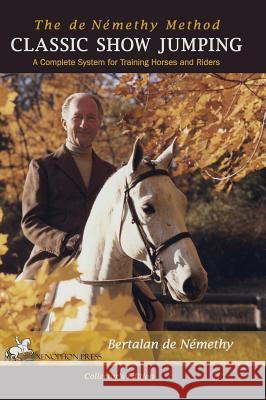 Classic Show Jumping: The de Nemethy Method De Nemethy, Bertalan 9780933316997 Xenophon Press LLC