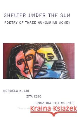 Shelter under the Sun: Poetry of Three Hungarian Women Izs Krisztina Rita Moln 9780933439313 Singing Bone Press