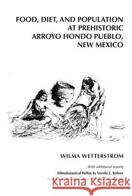 Food, Diet, and Population at Prehistoric Arroyo Hondo Pueblo, New Mexico Wilma Wetterstrom Vorsila L. Bohrer Richard W. Lang 9780933452169